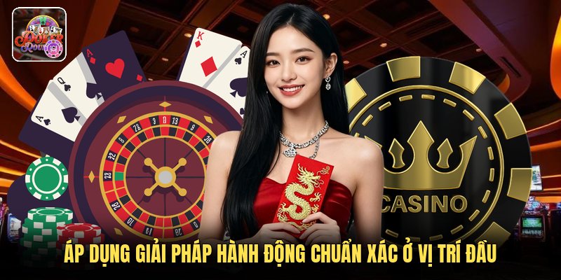 Áp dụng giải pháp hành động chuẩn xác ở vị trí đầu