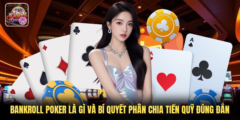 Bankroll Poker Là Gì Và Bí Quyết Phân Chia Tiền Quỹ Đúng Đắn