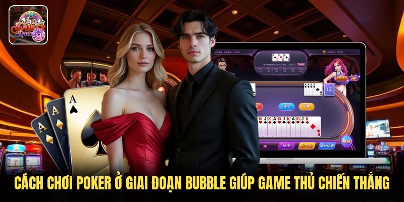 Cách Chơi Poker Ở Giai Đoạn Bubble Giúp Game Thủ Chiến Thắng
