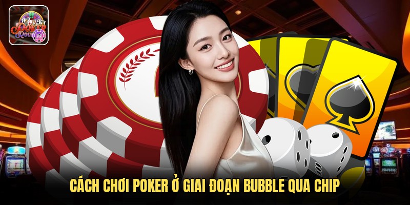 Cách chơi poker ở giai đoạn bubble qua chip