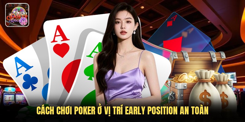 Cách chơi poker ở vị trí early position an toàn