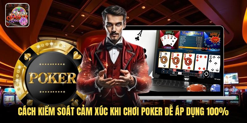 Cách Kiểm Soát Cảm Xúc Khi Chơi Poker Dễ Áp Dụng 100%