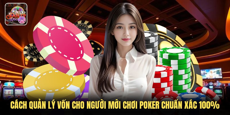 Cách Quản Lý Vốn Cho Người Mới Chơi Poker Chuẩn Xác 100%