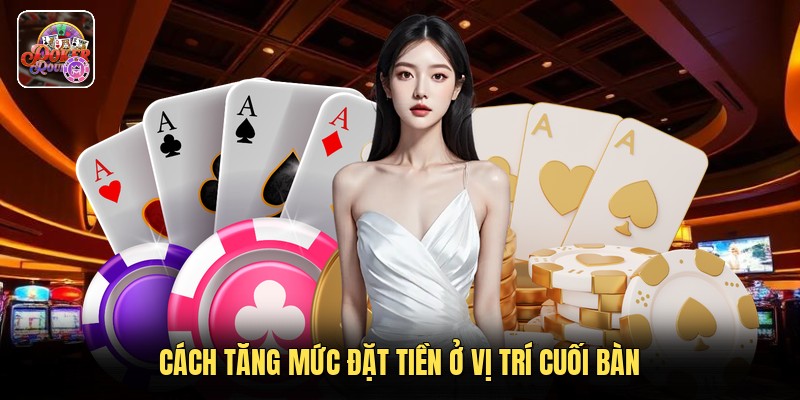 Cách tăng mức đặt tiền ở vị trí cuối bàn