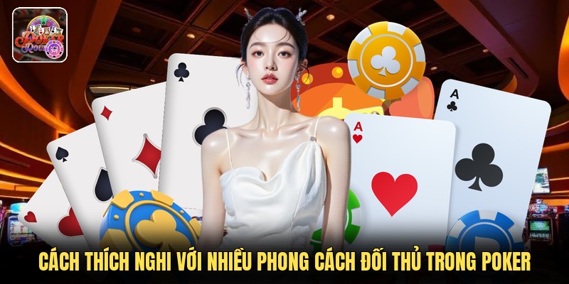Cách thích nghi với nhiều phong cách đối thủ trong poker