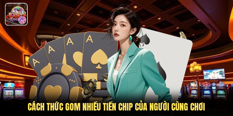 Cách thức gom nhiều tiền chip của người cùng chơi
