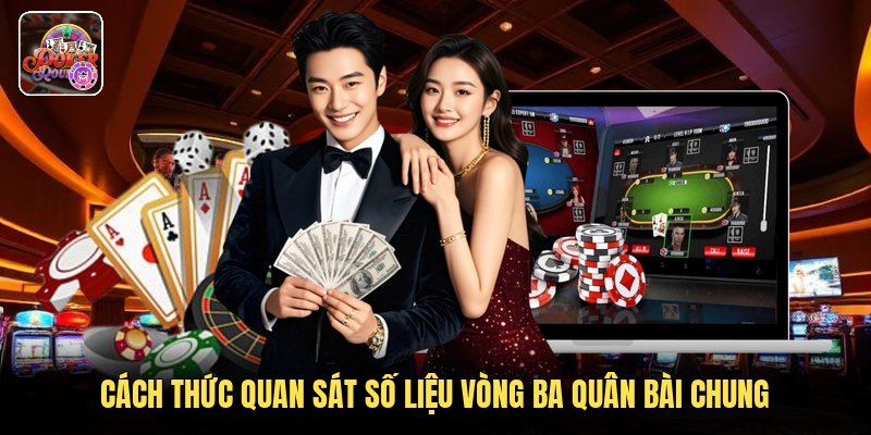 Cách thức quan sát số liệu vòng ba quân bài chung