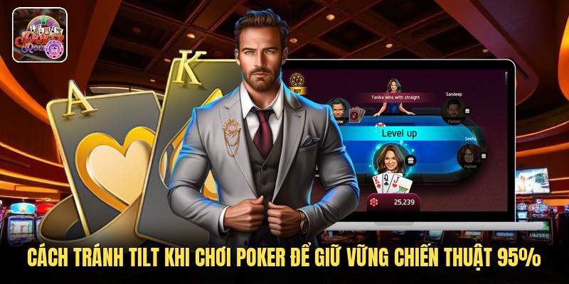Cách Tránh Tilt Khi Chơi Poker Để Giữ Vững Chiến Thuật 95%