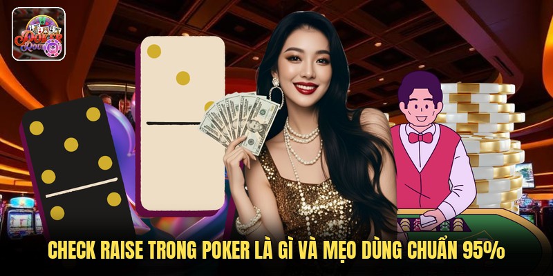 Check Raise Trong Poker Là Gì Và Mẹo Dùng Chuẩn 95%