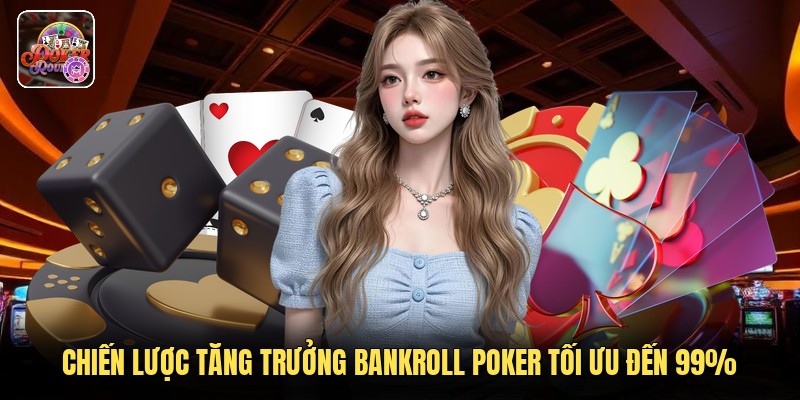 Chiến Lược Tăng Trưởng Bankroll Poker Tối Ưu Đến 99%