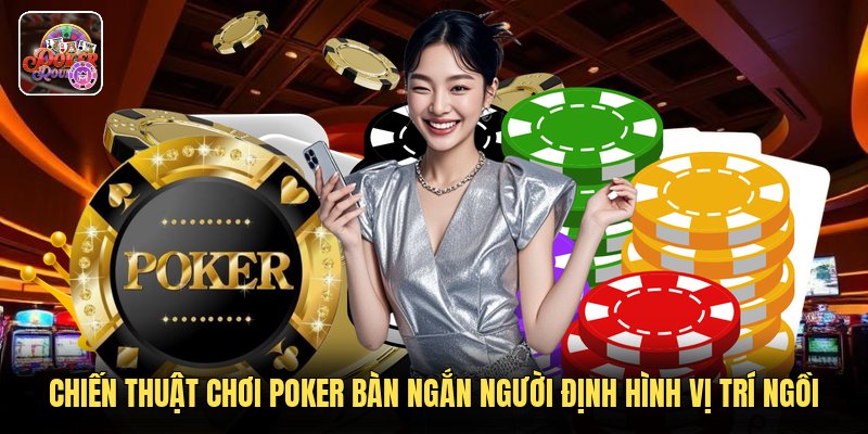 Chiến thuật chơi poker bàn ngắn người định hình vị trí ngồi