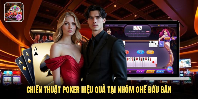 Chiến thuật poker hiệu quả tại nhóm ghế đầu bàn