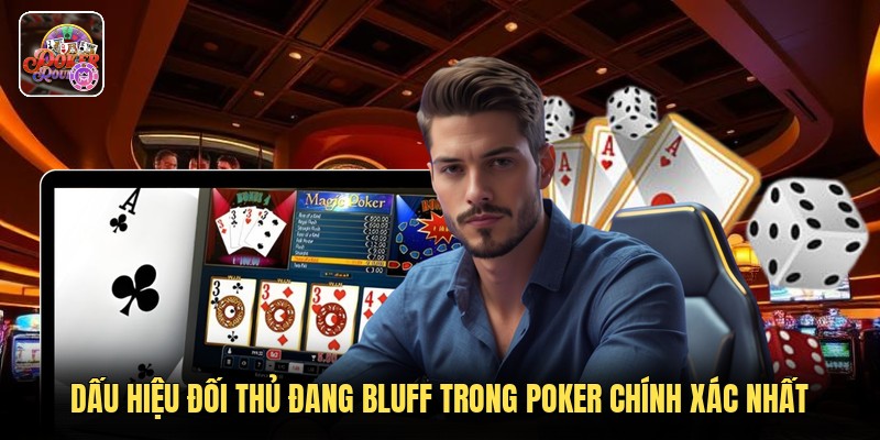 Dấu Hiệu Đối Thủ Đang Bluff Trong Poker Chính Xác Nhất