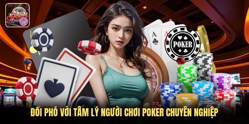 Đối phó với tâm lý người chơi poker chuyên nghiệp