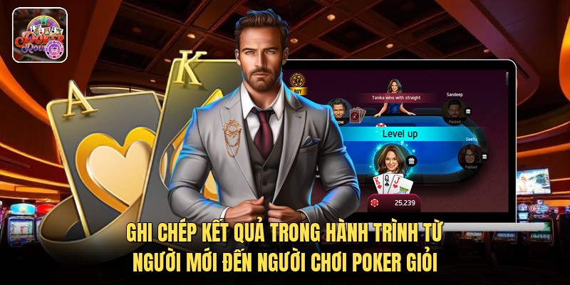 Ghi chép kết quả trong hành trình từ người mới đến người chơi poker giỏi