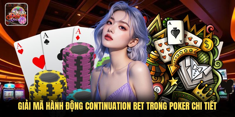 Giải mã hành động continuation bet trong poker chi tiết