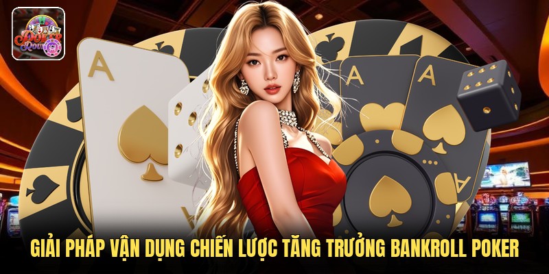 Giải pháp vận dụng chiến lược tăng trưởng bankroll poker