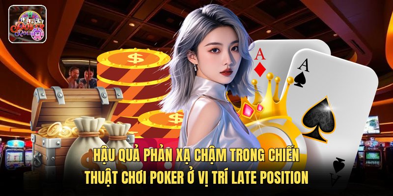 Hậu quả phản xạ chậm trong chiến thuật chơi poker ở vị trí late position
