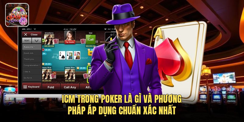 ICM Trong Poker Là Gì Và Phương Pháp Áp Dụng Chuẩn Xác Nhất