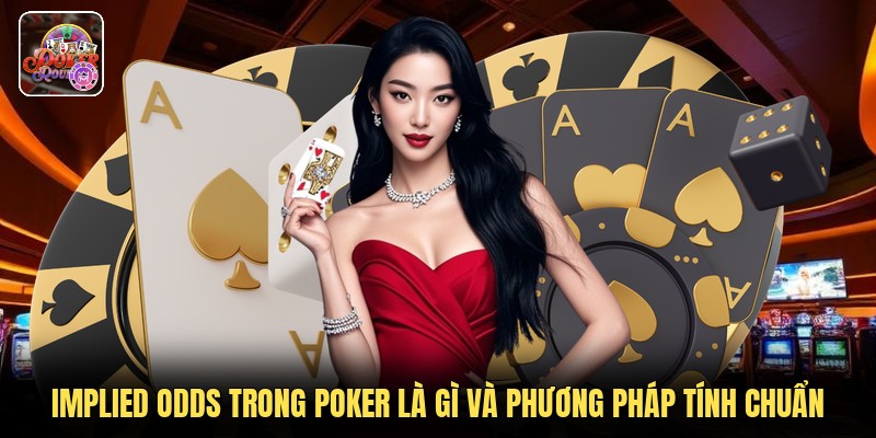Implied Odds Trong Poker Là Gì Và Phương Pháp Tính Chuẩn