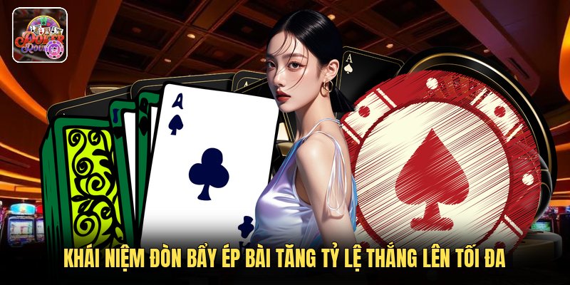 Khái niệm đòn bẩy ép bài tăng tỷ lệ thắng lên tối đa