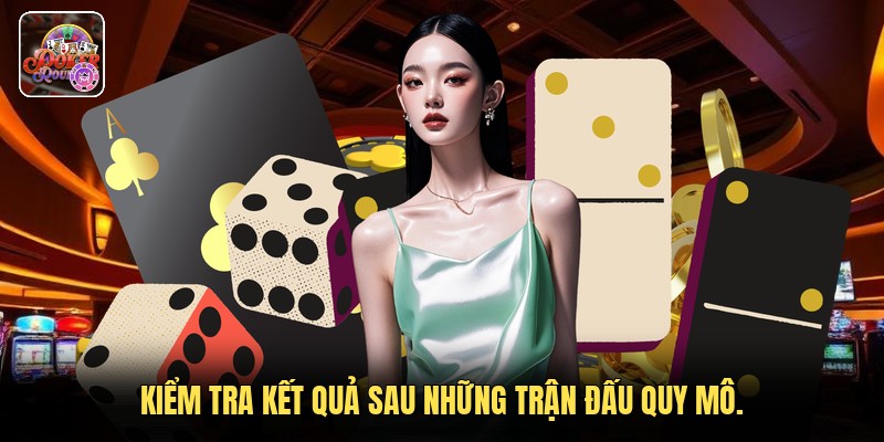 Kiểm tra kết quả sau những trận đấu quy mô.