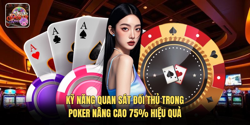 Kỹ Năng Quan Sát Đối Thủ Trong Poker Nâng Cao 75% Hiệu Quả