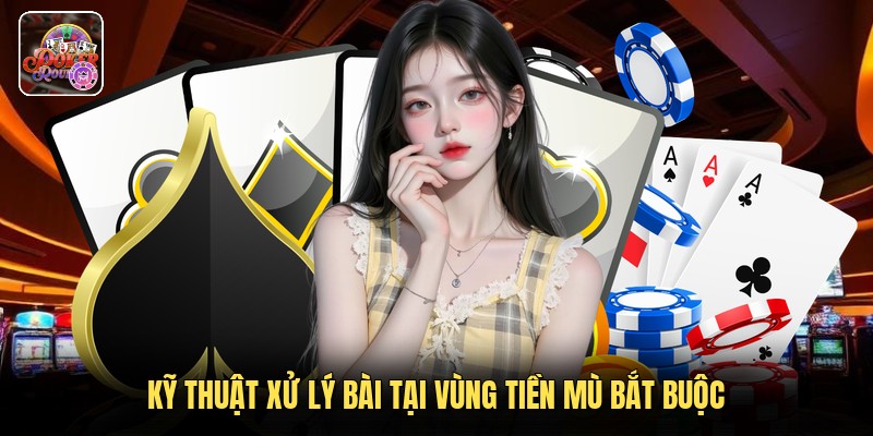Kỹ thuật xử lý bài tại vùng tiền mù bắt buộc