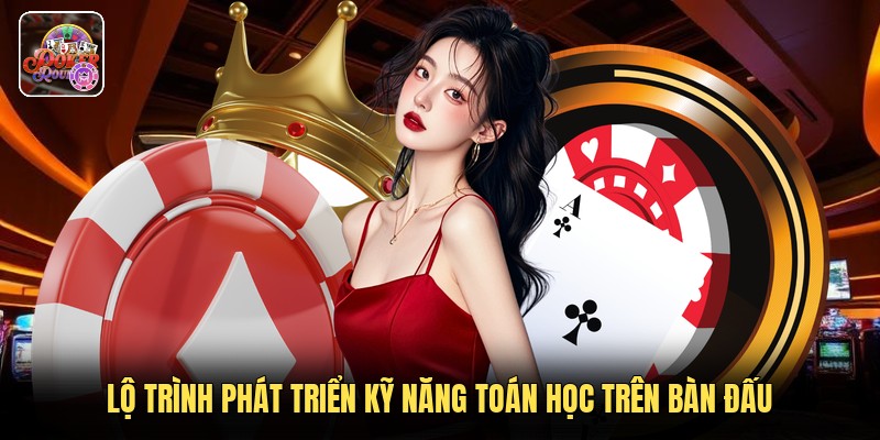 Lộ trình phát triển kỹ năng toán học trên bàn đấu