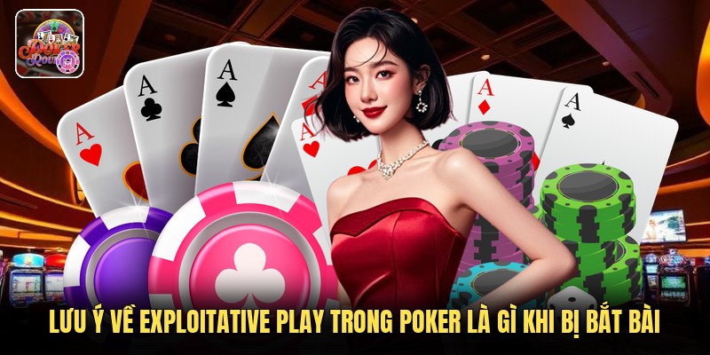 Lưu ý về exploitative play trong poker là gì khi bị bắt bài