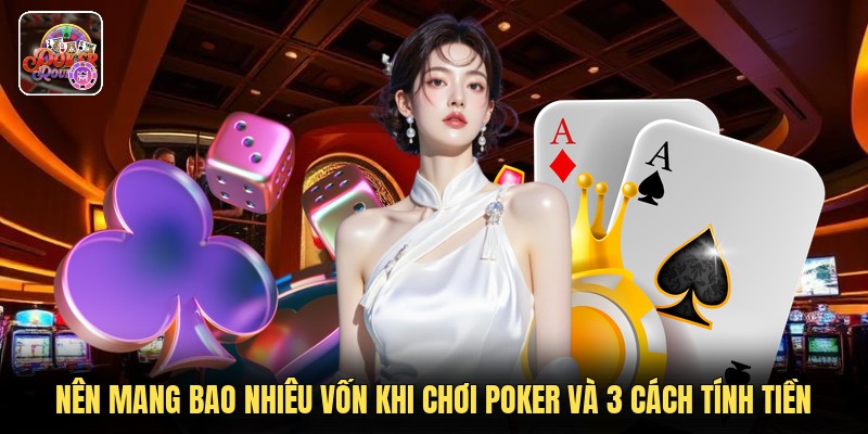 Nên Mang Bao Nhiêu Vốn Khi Chơi Poker Và 3 Cách Tính Tiền