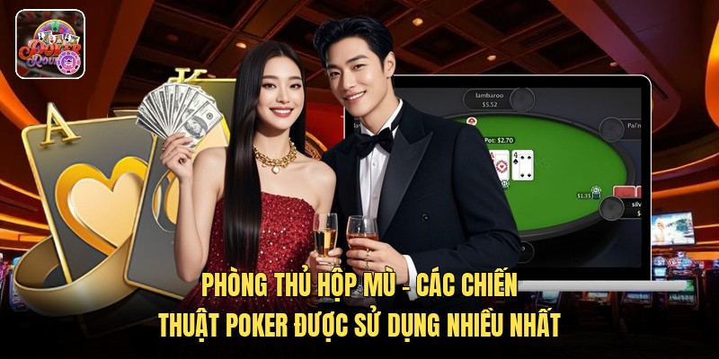 Phòng thủ hộp mù - Các chiến thuật poker được sử dụng nhiều nhất