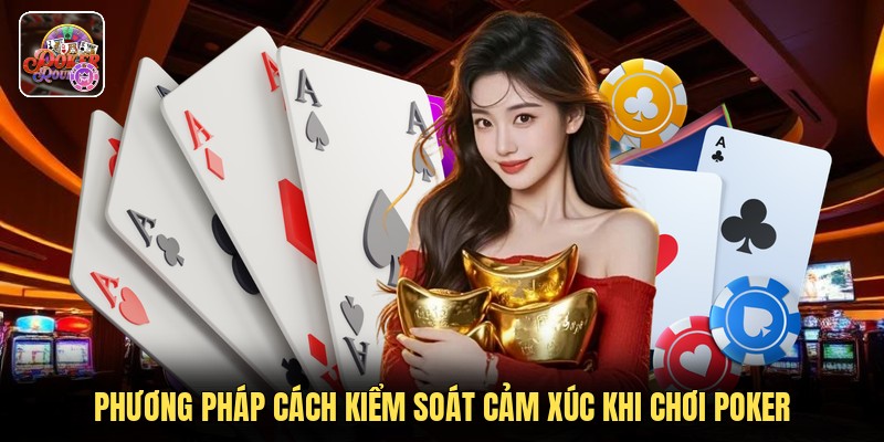 Phương pháp cách kiểm soát cảm xúc khi chơi poker