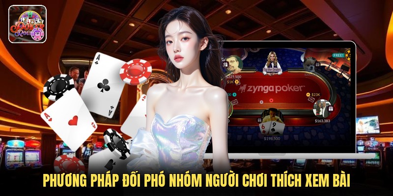 Phương pháp đối phó nhóm người chơi thích xem bài