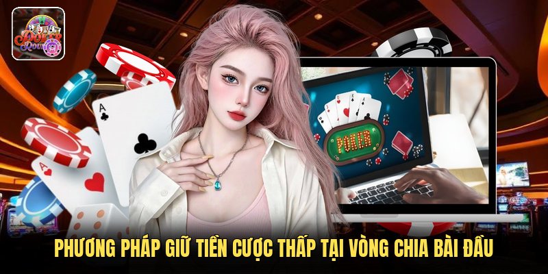 Phương pháp giữ tiền thấp tại vòng chia bài đầu