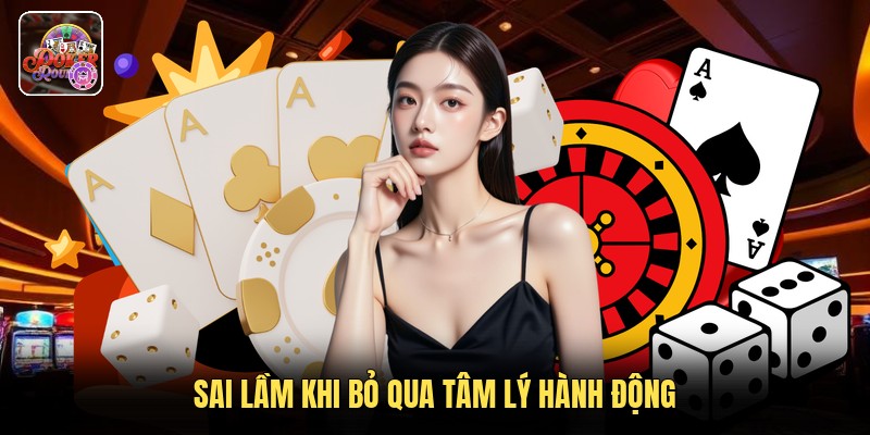 Sai lầm khi bỏ qua tâm lý hành động