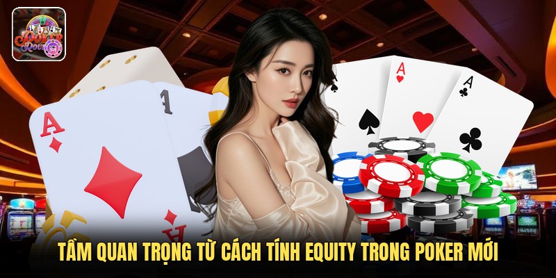 Tầm quan trọng từ cách tính equity trong poker mới