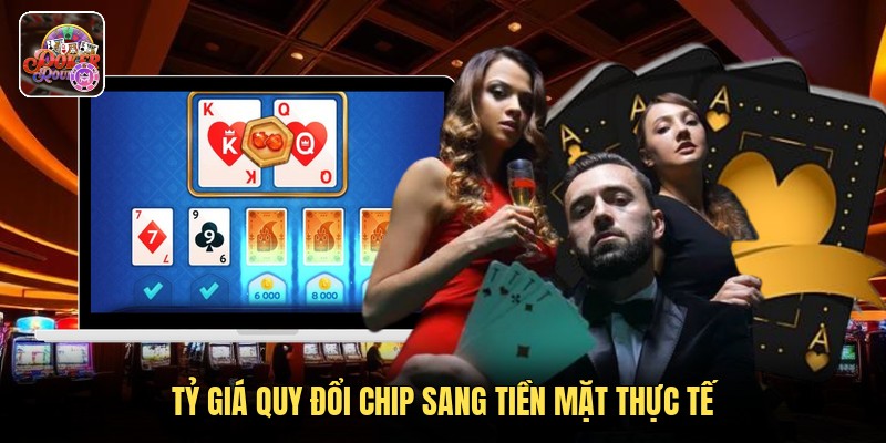 Tỷ giá quy đổi chip sang tiền mặt thực tế