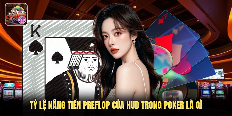 Tỷ lệ nâng tiền preflop của HUD trong poker là gì