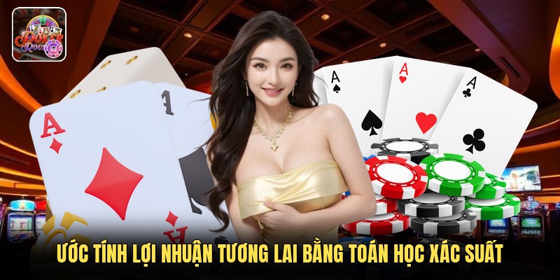 Ước tính lợi nhuận tương lai bằng toán học xác suất