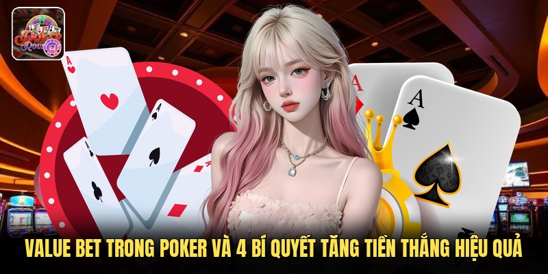 Value Bet Trong Poker Và 4 Bí Quyết Tăng Tiền Thắng Hiệu Quả