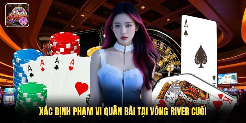Xác định phạm vi quân bài tại vòng River cuối