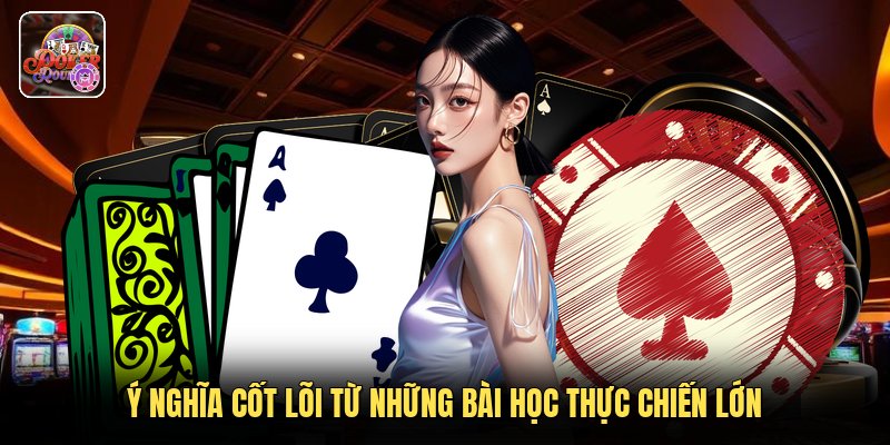 Ý nghĩa cốt lõi từ những bài học thực chiến lớn